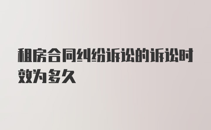 租房合同纠纷诉讼的诉讼时效为多久