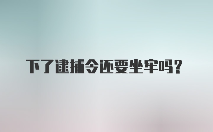 下了逮捕令还要坐牢吗？