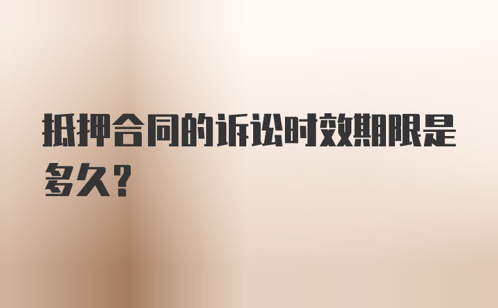 抵押合同的诉讼时效期限是多久？