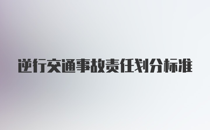 逆行交通事故责任划分标准