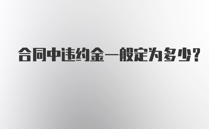 合同中违约金一般定为多少？