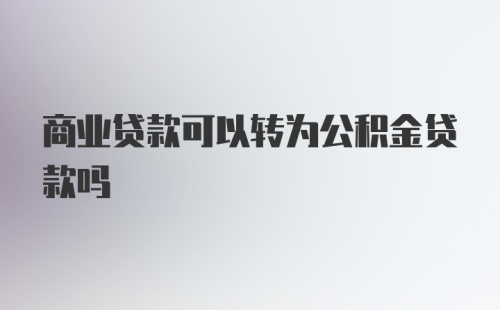 商业贷款可以转为公积金贷款吗