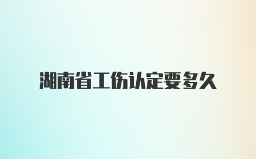 湖南省工伤认定要多久