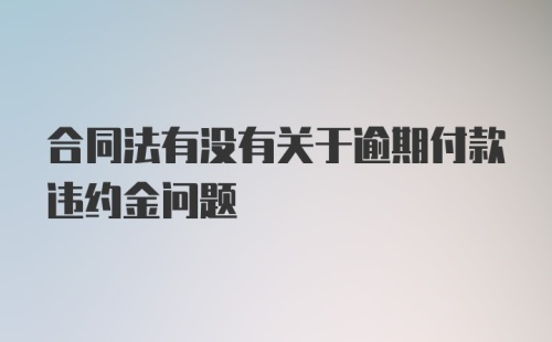 合同法有没有关于逾期付款违约金问题