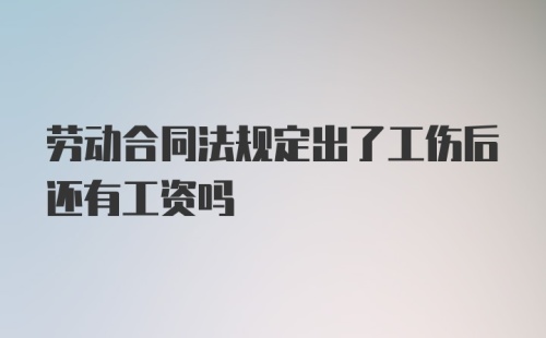 劳动合同法规定出了工伤后还有工资吗