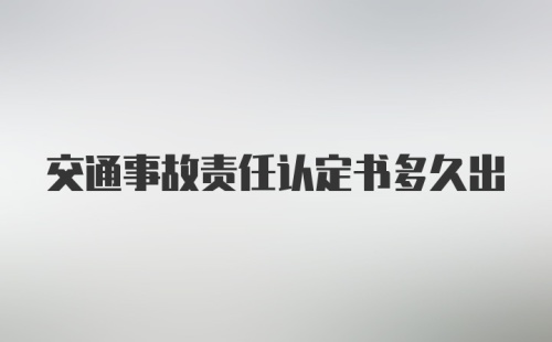 交通事故责任认定书多久出