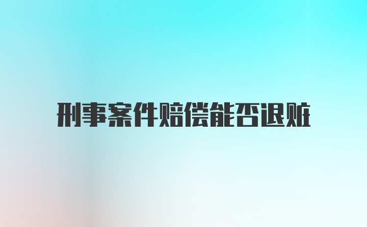 刑事案件赔偿能否退赃