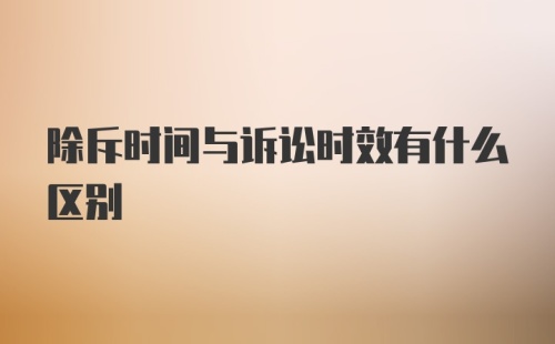 除斥时间与诉讼时效有什么区别