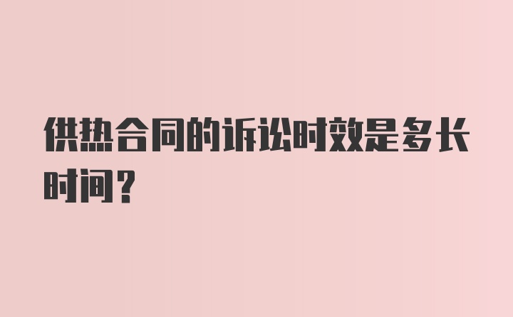 供热合同的诉讼时效是多长时间？