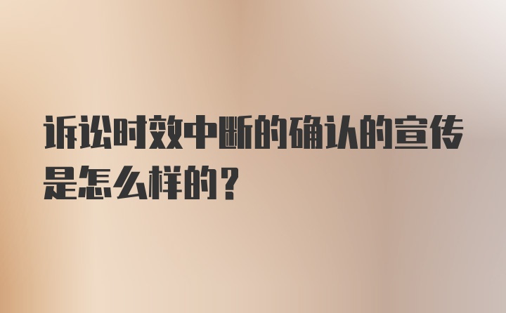 诉讼时效中断的确认的宣传是怎么样的？