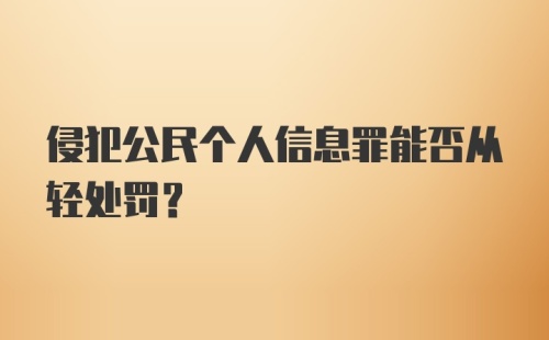 侵犯公民个人信息罪能否从轻处罚?