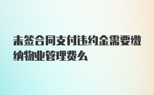 未签合同支付违约金需要缴纳物业管理费么