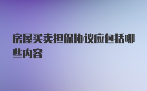 房屋买卖担保协议应包括哪些内容