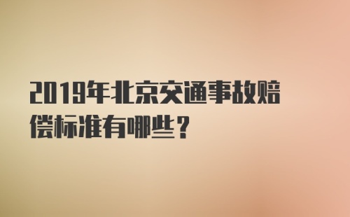 2019年北京交通事故赔偿标准有哪些？