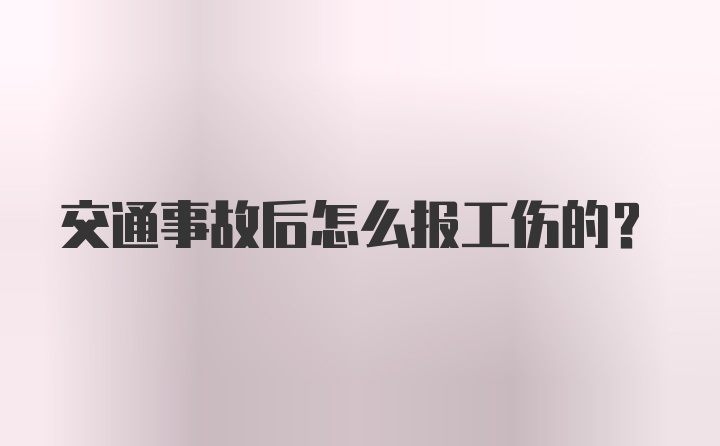 交通事故后怎么报工伤的？