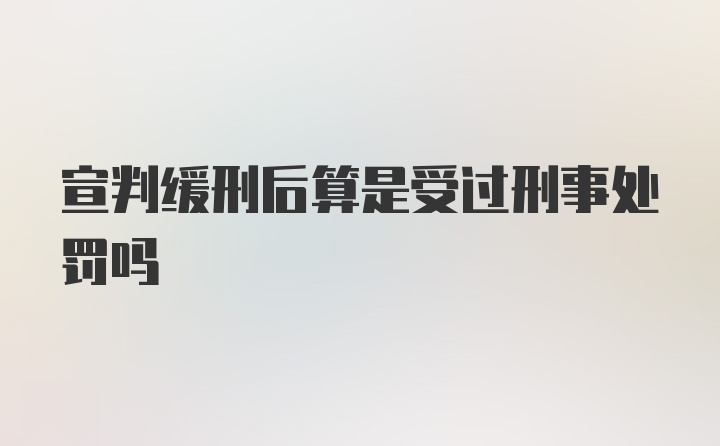 宣判缓刑后算是受过刑事处罚吗