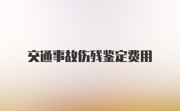 交通事故伤残鉴定费用