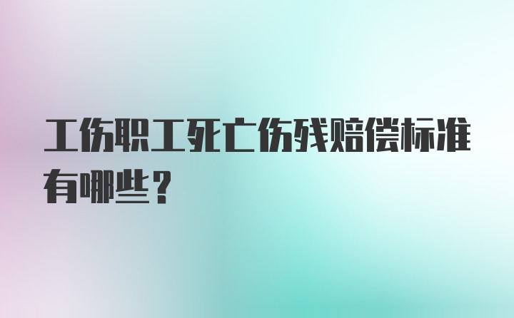 工伤职工死亡伤残赔偿标准有哪些？