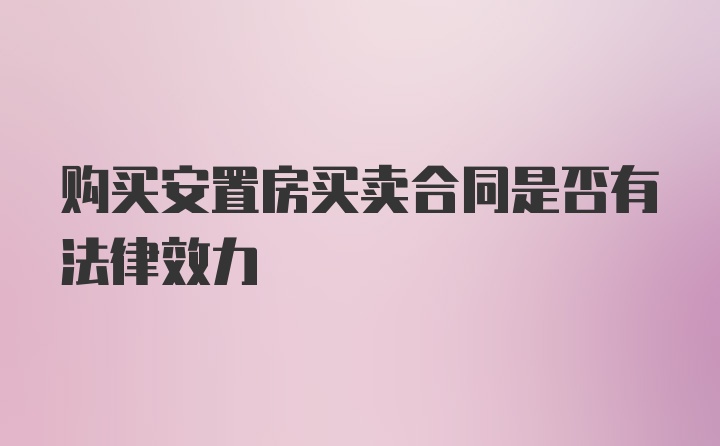 购买安置房买卖合同是否有法律效力