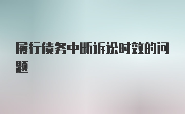 履行债务中断诉讼时效的问题