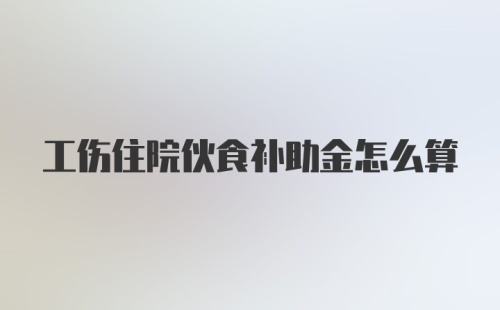 工伤住院伙食补助金怎么算