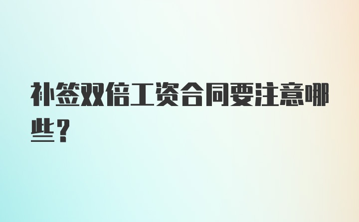 补签双倍工资合同要注意哪些？