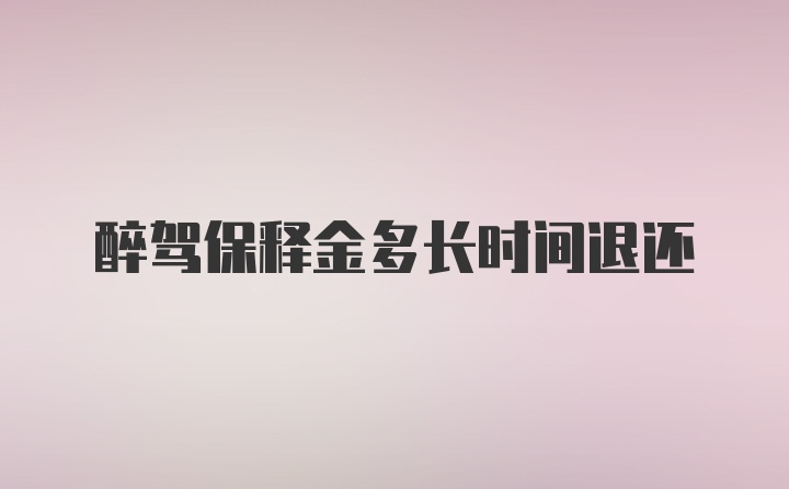 醉驾保释金多长时间退还