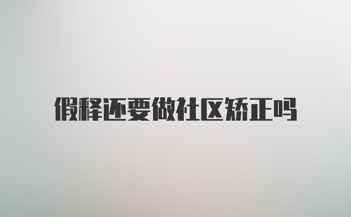 假释还要做社区矫正吗