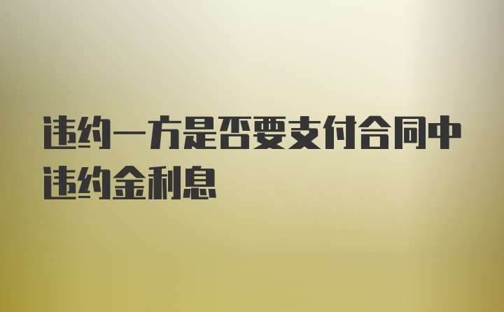 违约一方是否要支付合同中违约金利息