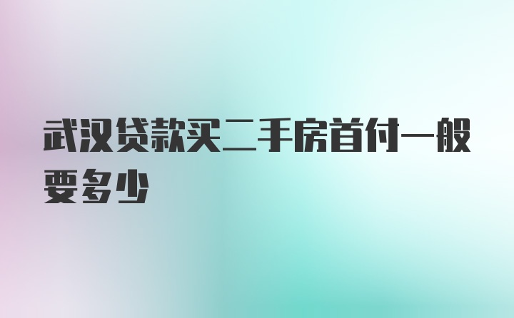 武汉贷款买二手房首付一般要多少