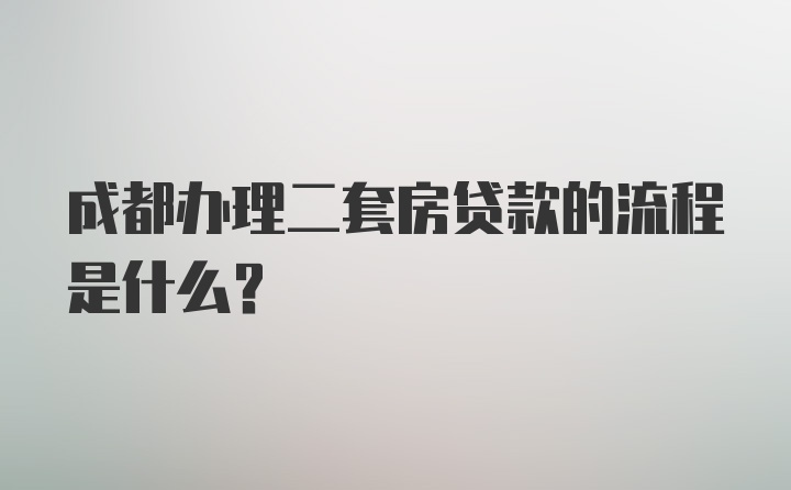 成都办理二套房贷款的流程是什么？