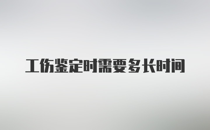 工伤鉴定时需要多长时间