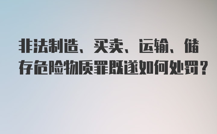 非法制造、买卖、运输、储存危险物质罪既遂如何处罚？