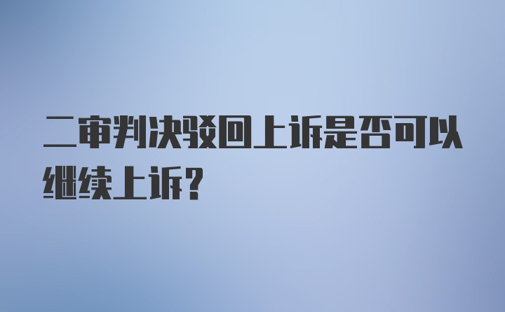 二审判决驳回上诉是否可以继续上诉？