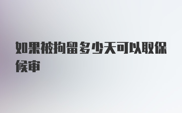 如果被拘留多少天可以取保候审