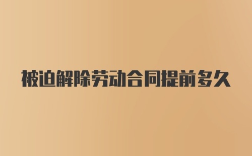 被迫解除劳动合同提前多久