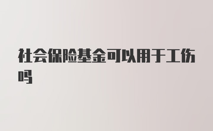 社会保险基金可以用于工伤吗