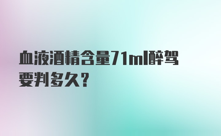 血液酒精含量71ml醉驾要判多久？