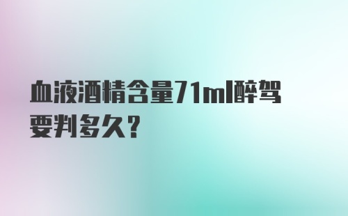 血液酒精含量71ml醉驾要判多久？