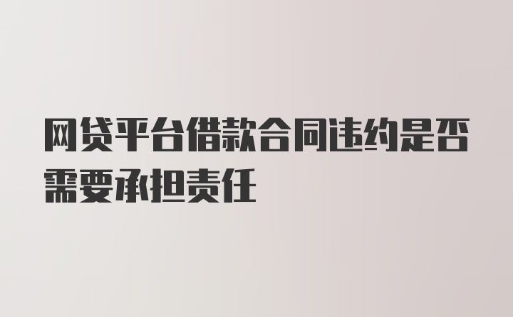 网贷平台借款合同违约是否需要承担责任