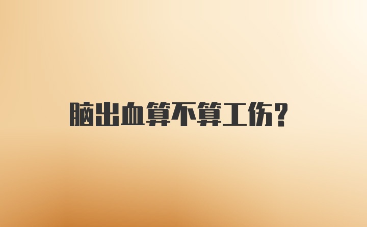 脑出血算不算工伤？