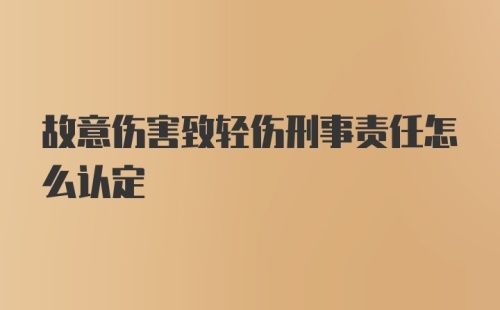 故意伤害致轻伤刑事责任怎么认定