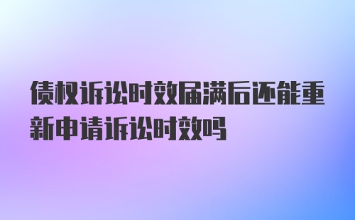 债权诉讼时效届满后还能重新申请诉讼时效吗