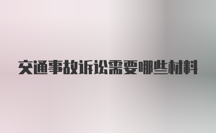 交通事故诉讼需要哪些材料