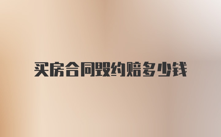 买房合同毁约赔多少钱