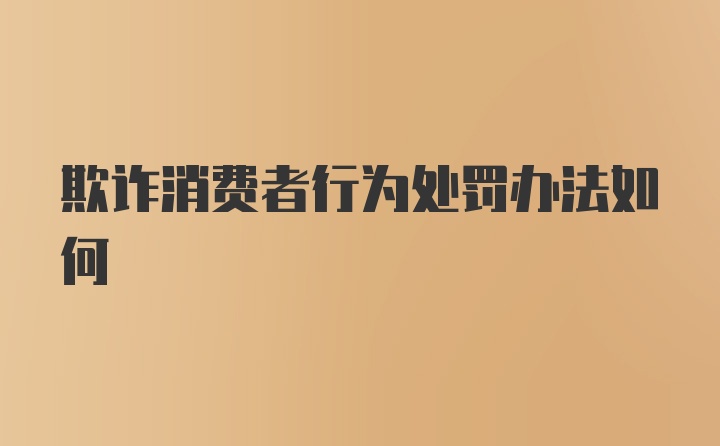 欺诈消费者行为处罚办法如何