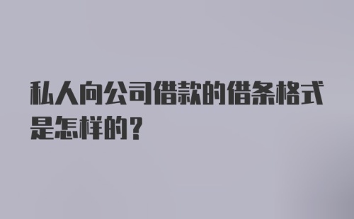 私人向公司借款的借条格式是怎样的？