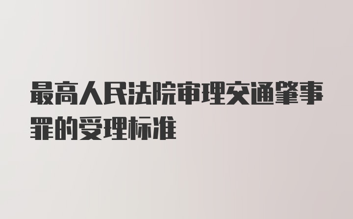 最高人民法院审理交通肇事罪的受理标准