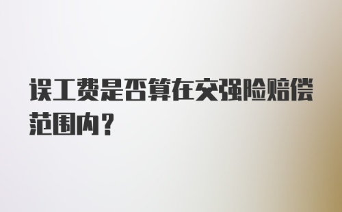 误工费是否算在交强险赔偿范围内？