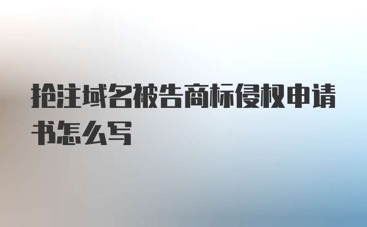 抢注域名被告商标侵权申请书怎么写